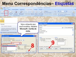 Silvana Lopes
Profª de Informática - ETEC

Menu Correspondências– Etiquetas

Veja a etiqueta que
você escolheu. Modelo
Microsoft : Cartão de
visita.

8

9

 