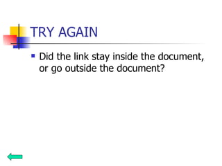 TRY AGAIN Did the link stay inside the document, or go outside the document? 