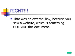 RIGHT!!!  That was an external link, because you saw a website, which is something OUTSIDE this document.  