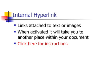 Internal Hyperlink Links attached to text or images When activated it will take you to another place within your document Click here for instructions   
