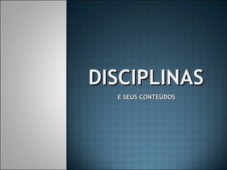DISCIPLINAS E SEUS CONTEÚDOS 