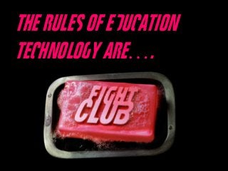 The Rules of Education
Technology Are….

 