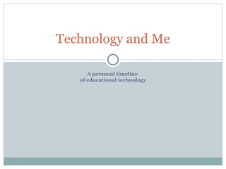 A personal timeline  of educational technology Technology and Me 