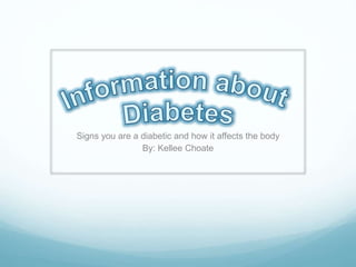 Signs you are a diabetic and how it affects the body
By: Kellee Choate
 