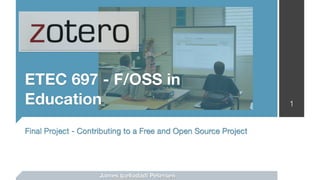 ETEC 697 - F/OSS in
Education                                                        1


Final Project - Contributing to a Free and Open Source Project




                    James (cellodad) Petersen
 