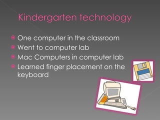 One computer in the classroom Went to computer lab Mac Computers in computer lab Learned finger placement on the keyboard 