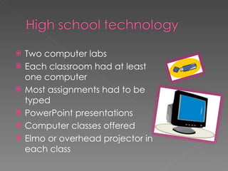 Two computer labs Each classroom had at least one computer Most assignments had to be typed PowerPoint presentations Computer classes offered Elmo or overhead projector in each class 