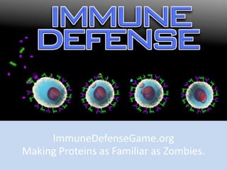 Immune Defense:
Making Proteins as Familiar as Zombies.




            Subtitle is grey.


     ImmuneDefenseGame.org
Making Proteins as Familiar as Zombies.
 