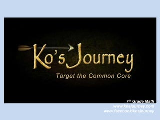 7th Grade Math
   www.kosjourney.com
www.facebook/kosjourney
 