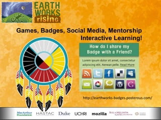 Games, Badges, Social Media, Mentorship
                   Interactive Learning!




                     http://earthworks-badges.posterous.com/
 
