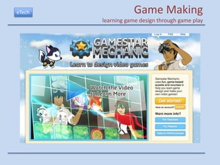 eTech              Game Making
        learning game design through game play
 