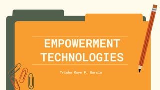 EMPOWERMENT
TECHNOLOGIES
Trisha Kaye P. Garcia
 