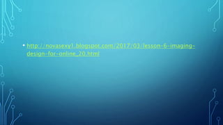 • http://novasexy1.blogspot.com/2017/03/lesson-6-imaging-
design-for-online_20.html
 