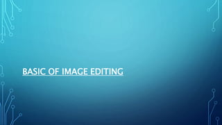 BASIC OF IMAGE EDITING
 