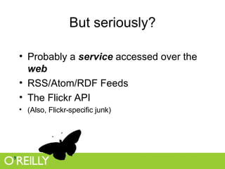 But seriously? <ul><li>Probably a  service  accessed over the  web </li></ul><ul><li>RSS/Atom/RDF Feeds </li></ul><ul><li>...