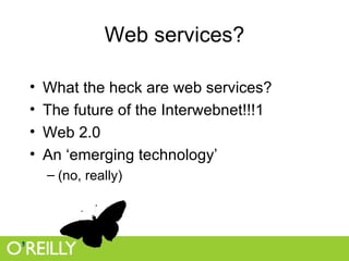 Web services? What the heck are web services? The future of the Interwebnet!!!1 Web 2.0 An ‘emerging technology’ (no, really) 