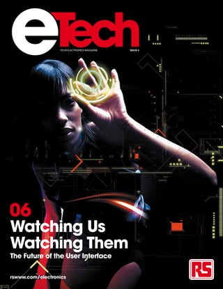 e                 YOUR ELECTRONICS MAGAZINE   ISSUE 4




06
Watching Us
Watching Them
The Future of the User Interface


rswww.com/electronics
 