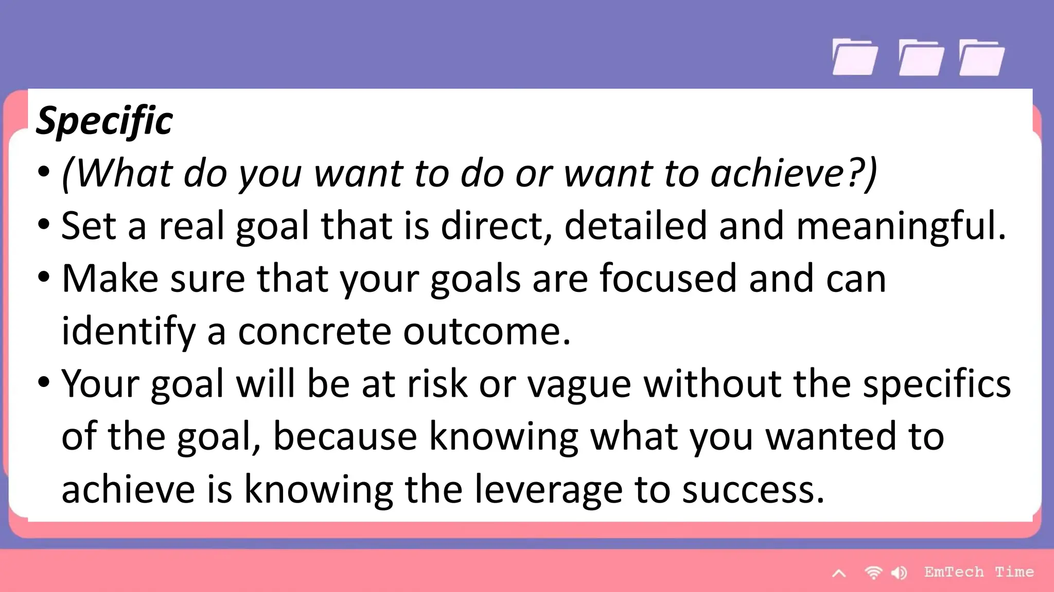 Team
Name Name Name Name Name
Title Title Title Title Title
9/3/20XX Presentation Title 17
Specific
• (What do you want to do or want to achieve?)
• Set a real goal that is direct, detailed and meaningful.
• Make sure that your goals are focused and can
identify a concrete outcome.
• Your goal will be at risk or vague without the specifics
of the goal, because knowing what you wanted to
achieve is knowing the leverage to success.
 