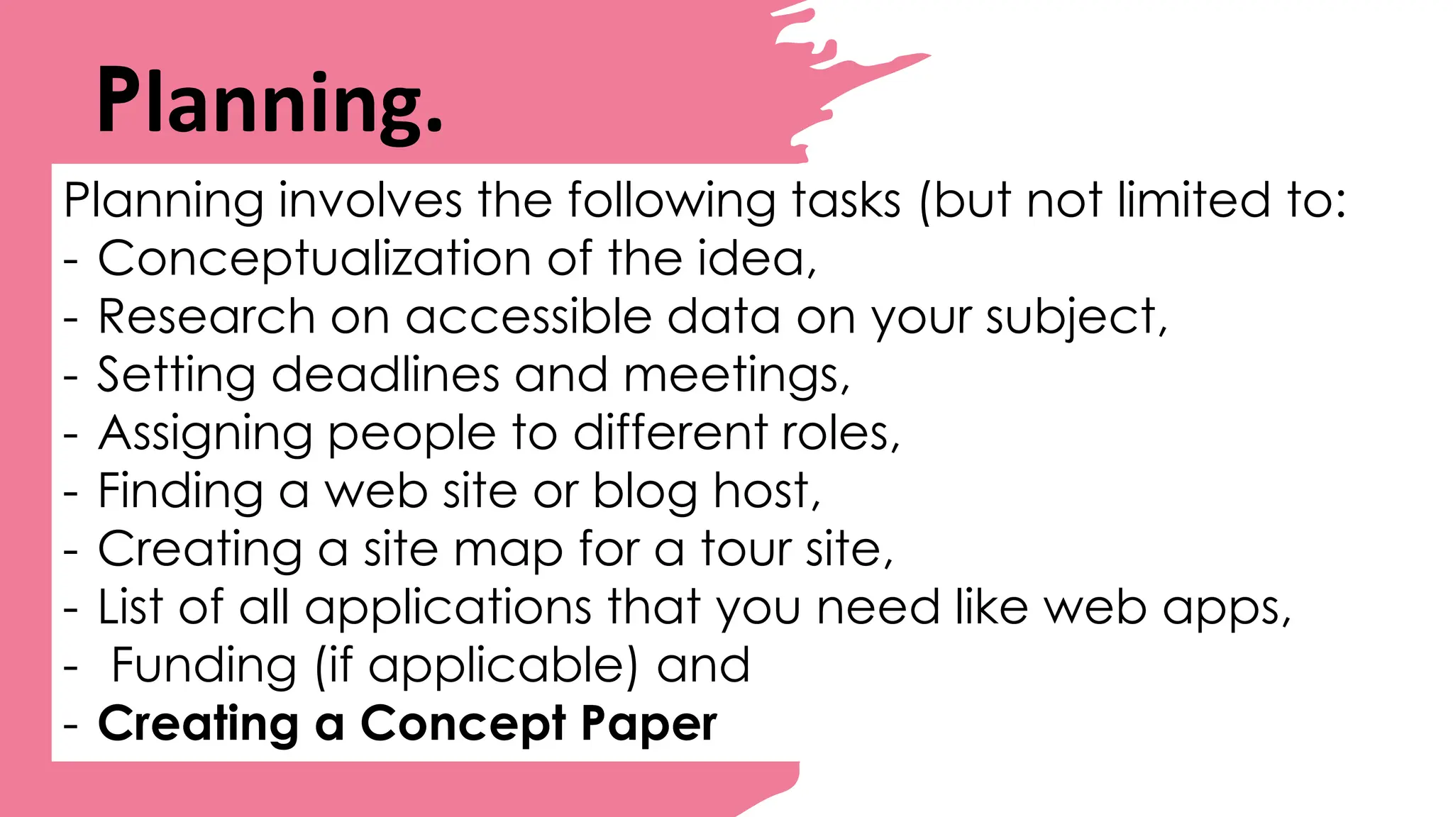 Planning.
Planning involves the following tasks (but not limited to:
- Conceptualization of the idea,
- Research on accessible data on your subject,
- Setting deadlines and meetings,
- Assigning people to different roles,
- Finding a web site or blog host,
- Creating a site map for a tour site,
- List of all applications that you need like web apps,
- Funding (if applicable) and
- Creating a Concept Paper
 