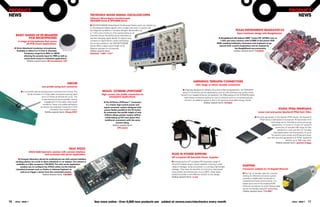 pRoDUCT                                                                                                                                                                                                                                                                                                  pRoDUCT
NEWS                                                                               TEkTRoNIX MIXED SIgNAL oSCILLoSCopES                                                                                                                                                                                     NEWS
                                                                                   Tektronix Mixed Signal oscilloscopes
                                                                                   MSo4000 Series & Dpo4000 Series

                                                                                   n MSO/DPO4000B Mixed Signal Oscilloscope Series users can analyze up
                                                                                   to 20 analog and digital signals with a single instrument to quickly find
                                                                                   and diagnose problems in complex designs. Bandwidths up                                                                                            TEXAS INSTRUMENTS BEAgLEXM123
                                                                                   to 1 GHz and a minimum of 5x oversampling on all                                                                                                     open hardware design with Beagleboard
      BASIC RANgE of RS BRANDED                                                    channels ensure the performance necessary to
              pCB MICRophoNES                                                      see fast-changing signal details. To capture long                                                                              n BeagleBoard-xM delivers ARM® Cortex TM -A8 MHz now at
        A range of microphones that covers                                         windows of signal activity while maintaining                                                                                     1 GHz and extra memory with 512MB of low-power DDR
               all pCB mount applications.                                         fine timing resolution, the MSO/DPO4000B                                                                                      RAM, enabling hobbyists, innovators and engineers to go
                                                                                   Series offers a deep record length of 20                                                                                        beyond their current imagination and be inspired by
     n Omni-directional condenser microphones.                                     Mpoints standard on all channels.                                                                                                               the BeagleBoard.org community.
       Available in either 6 or 9.7mm in diameter.                                 online search term:                                                                                                                            online search term: 716-0430
               Frequency range from 50Hz to 16KHZ                                  Tektronix *o40* *o41*
               allowing for acoustic input for HMI as well as
               sound level control in industrial applications.
                   online search term: RS microphone 724




                                                                                                                                                                                      AMphENoL TERRApIN CoNNECToRS
                                                                   hIRoSE                                                                                                                New range of robust, durable connectors
                                    Low profile swing lock connector
                                                                                                                                                                          n Originally designed for Military Ground and Marine applications, the TERRAPIN
            n A low-profile secure locking power connector from Hirose. The                     MoLEX EXTREME LphpoWER™                                                   series of connectors are for applications such as LAN switches and routers which
                   family includes 2 or 3 way cable connectors and are rated                   high current, low profile connectors for                                  benefit from Gigabit Ethernet compatibility. The IP68 sealing of the TERRAPIN series
                                    up to 2.5 Amps at 50 Volts AC or DC. The                         backplane applications.                                               make these connectors perfect for use on products such as unmanned ground
                                    unique locking structure provides secure                                                                                                sensors, surveillance systems. and in the growing renewable energy market.
                                       engagement of the cable under tough                        n The EXTreme LPHPower™ Connector                                                                online search term: terrapin
                                     conditions. There is an additional feature                      is a mixed, high-current power and
                                  to prevent any sideways movement of the                         signal connector system designed with
                                              connector once locked in place.                      power blades parallel to the PC board.                                                                                                                                                   XILINX fpgA SpARTAN-6
                                        online search term: hirose Df57                           An extremely low-profile height of only                                                                                                                           Lower cost and power Spartan-6 fpgA from Xilinx
                                                                                                   7.50mm allows greater system airflow
                                                                                                    while taking up 53% less space than                                                                                                                         n The sixth generation in the Spartan FPGA Series, the Spartan-6
                                                                                                    traditional connectors with the same                                                                                                                             FPGA family is fabricated on low-power 45-nanometer (nm)
                                                                                                                current rating.                                                                                                                                                   technology and is intended to serve consumer
                                                                                                             online search term:                                                                                                                                                    applications. It comes in LX and LXT versions
                                                                                                                  Lph power                                                                                                                                                             where the LX includes DSP slices for fast
                                                                                                                                                                                                                                                                                           parallel ALU work and the LXT includes
                                                                                                                                                                                                                                                                                      high-speed serial communications. At up to
                                                                                                                                                                                                                                                                                   50 percent lower power and 20 percent lower
                                                                                                                                                                                                                                                                              cost than previous generations of FPGA, Spartan-6
                                                                                                                                                                                                                                                                                                     delivers up to 760k logic cells.
                                                                                                                                                                                                                                                                                         online search term: spartan 6 fpga

                                                                     TELIC STD32
                       STD32 gSM telemetry solution with camera interface
                                    and on-board web server application                                                                                        pLUg IN poWER SUppLIES
                                                                                                                                                               Erp compliant RS Essentials power Supplies
         n Compact telemetry device for professional use with camera interface
      sending photos via e-mail in alarm situations or on request. The camera is                                                                               n Introducing the ErP compliant RS Essentials range of
       available as a Telic accessory (736-0810). The web server application                                                                                   UK and European plug-in power supplies. Covering a wide
           enables you to configure the STD32 online via the internet                                                                                          range of voltages, amps and power, in a compact lightweight                     hARTINg
      (standard browsers such as Firefox or Internet Explorer) as                                                                                              package. They have the benefits of minimal no load power                        Connector suitable for 10 gigabit Ethernet
           well as to trigger a photo from the connected camera.                                                                                               consumption and efficiencies of up to 86%, these latest
                                                                                                                                                                                                                                               n The Cat. 6, transfer class EA, modular
                                    online search term: 736-0807                                                                                               products provide a cost effective solution to any design.
                                                                                                                                                                                                                                               Harting RJ Ethernet connector system
                                                                                                                                                               online search term: rs erp
                                                                                                                                                                                                                                               provides a reliable data connection in
                                                                                                                                                                                                                                               industrial and harsh environments. It is
                                                                                                                                                                                                                                               based upon one of the smallest RJ45
                                                                                                                                                                                                                                               Ethernet connectors to which 22awg cable
                                                                                                                                                                                                                                               can be connected using IDC technology.
                                                                                                                                                                                                                                               online search term: 714 855*




10   eTech - ISSUE 7                                                                   See more online - over 5,000 new products are added at rswww.com/electronics every month                                                                                                                              eTech - ISSUE 7     11
 