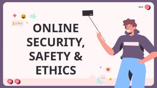 ONLINE
SECURITY,
SAFETY &
ETHICS
 