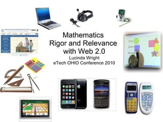 Mathematics  Rigor and Relevance  with Web 2.0 Lucinda Wright eTech OHIO Conference 2010 