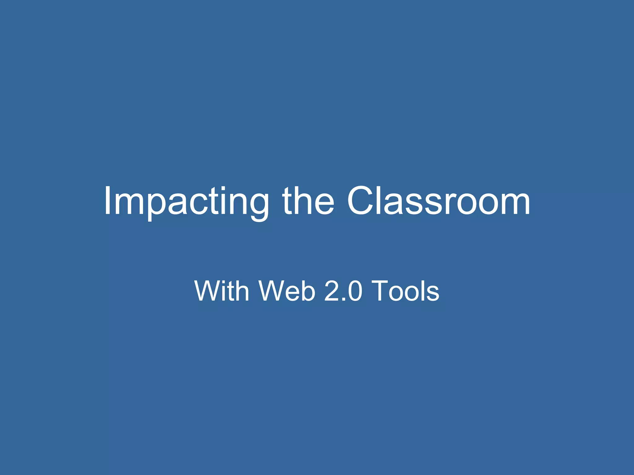 Impacting the Classroom With Web 2.0 Tools 