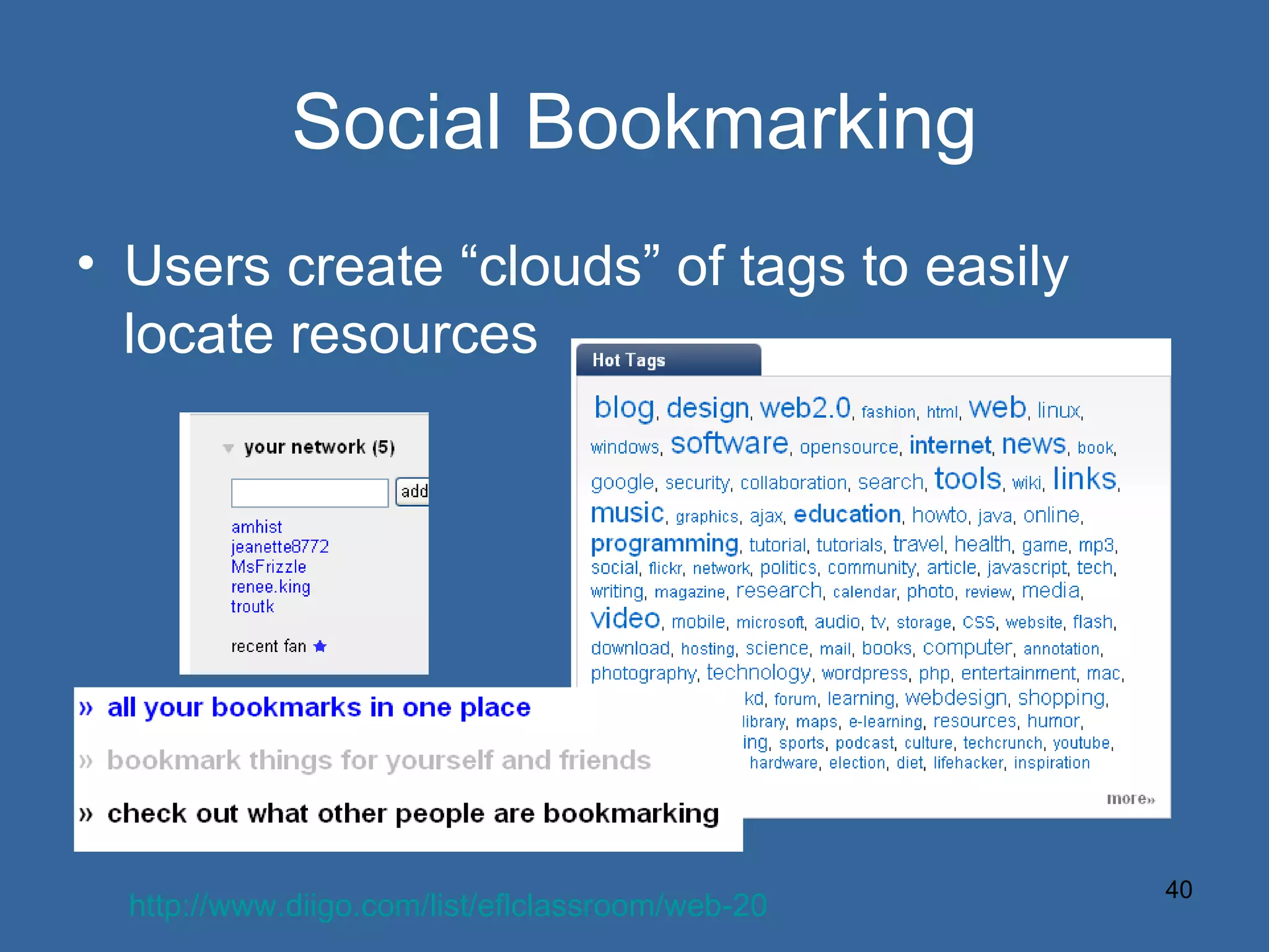 Social Bookmarking Users create “clouds” of tags to easily locate resources http://www.diigo.com/list/eflclassroom/web-20   