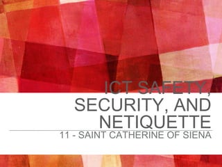 ICT SAFETY,
SECURITY, AND
NETIQUETTE
11 - SAINT CATHERINE OF SIENA
 