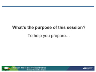 What’s the purpose of this session?
                To help you prepare…




Madison Plains Local School District
               Home of the Golden Eagles
 