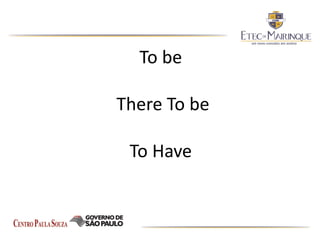 To be
There To be
To Have
 