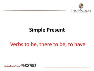 Simple Present
Verbs to be, there to be, to have
 