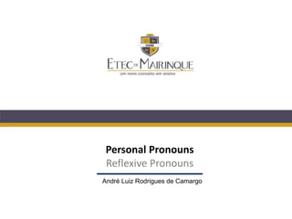 Personal Pronouns
Reflexive Pronouns
André Luiz Rodrigues de Camargo
 