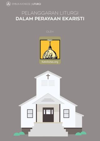 10
EMBUN KATAKESE | LITURGI
PELANGGARAN LITURGI
DALAM PERAYAAN EKARISTI
OLEH:
Katolisitas.org
 