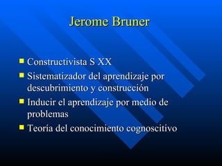 Jerome Bruner  ,[object Object],[object Object],[object Object],[object Object]