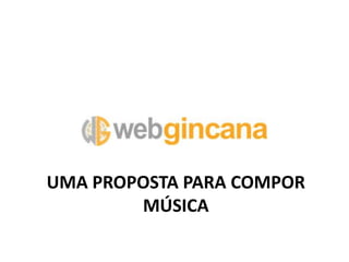 UMA PROPOSTA PARA COMPOR
        MÚSICA
 