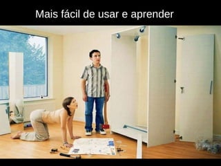 Mais fácil de usar e aprender 
