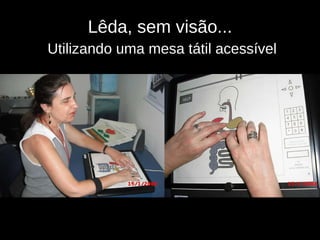 Lêda, sem visão... Utilizando uma mesa tátil acessível 