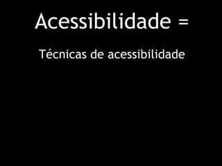 Acessibilidade = Técnicas de acessibilidade   