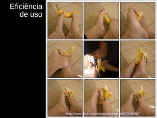 Eficiência de uso http://www.flickr.com/photos/arkworld/472578586/ 