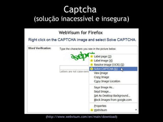 Captcha  (solução inacessível e insegura) ( http://www.webvisum.com/en/main/download ) 