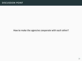discussion point
How to make the agencies cooperate with each other?
20
 