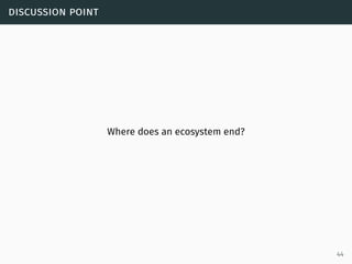 discussion point
Where does an ecosystem end?
44
 