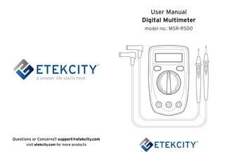 User Manual
Digital Multimeter
model no.: MSR-R500
Questions or Concerns? support@etekcity.com
visit etekcity.com for more products
 