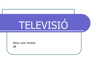 TELEVISIÓ Alicia, Laia i Andrea 3B 