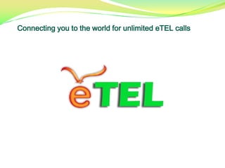 Connecting you to the world for unlimited eTELcalls 