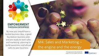 This programme has been funded with
support from the European Commission
M4: Sales and Marketing –
the engine and the ener...