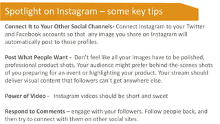 Spotlight on Instagram – some key tips
Connect It to Your Other Social Channels- Connect Instagram to your Twitter
and Fac...