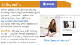 INTRODUCTION
Quote here
”
Selling online
Online Stores can be built on Shopify
handling everything from marketing and
paym...