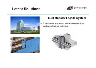 Latest Solutions

                       E-90 Modular Façade System
               l   Customers are found in the constructions
                   and architecture industry.
 